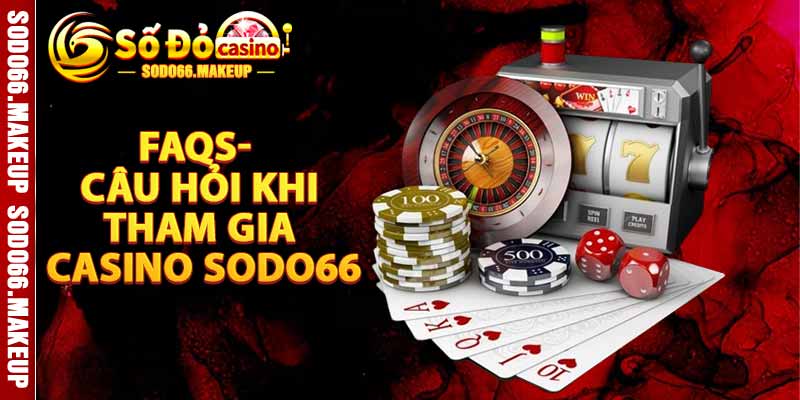 FAQs - Những Câu Hỏi Khi Tham Gia Casino Sodo66