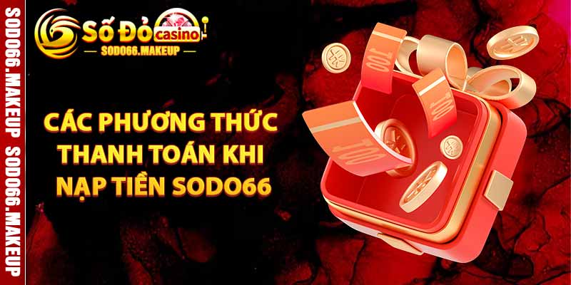 Các Phương Thức Thanh Toán Khi Nạp Tiền Sodo66