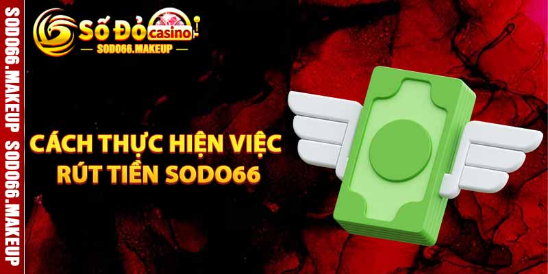 Cách Thực Hiện Rút Tiền Sodo66