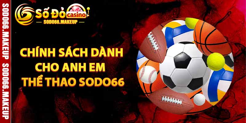 Chính Sách Dành Cho Anh Em Thể Thao Sodo66