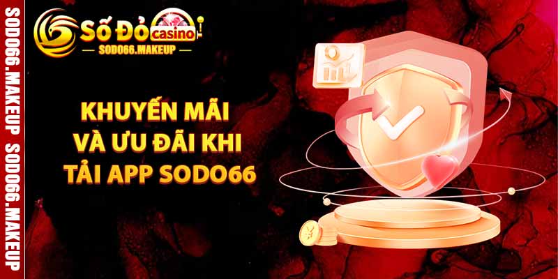 Khuyến Mãi Và Ưu Đãi Khi Tải App Sodo66