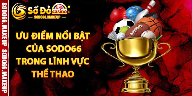 Ưu Điểm Nổi Bật Của Sodo66 Trong Lĩnh Vực Thể Thao